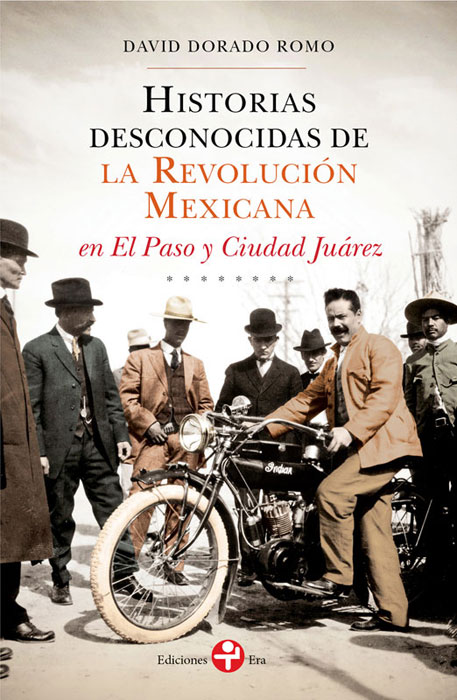 Historias desconocidas de la revolución mexicana en el Paso y Ciudad Juárez  - Ediciones Era
