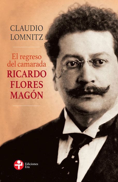 El regreso del camarada Ricardo Flores Magón - Ediciones Era