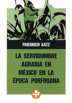La servidumbre agraria en México en la época porfiriana La servidumbre agraria en México en la época porfiriana