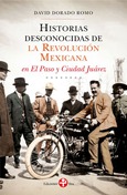 Historias desconocidas de la revolución mexicana en el Paso y Ciudad Juárez
