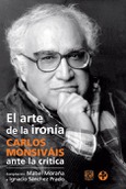 Portada de: El arte de la ironía. Carlos Monsiváis ante la crítica